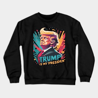 Trump Is My President Crewneck Sweatshirt